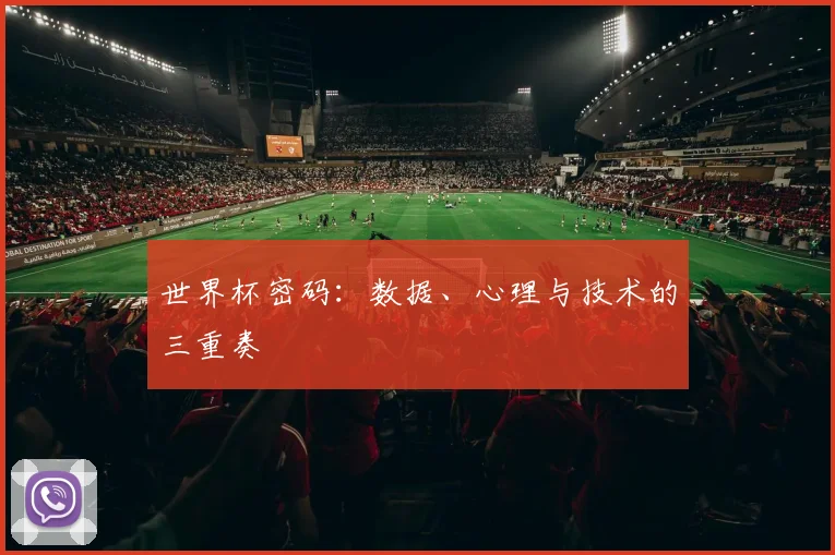 世界杯密码:数据、心理与技术的三重奏